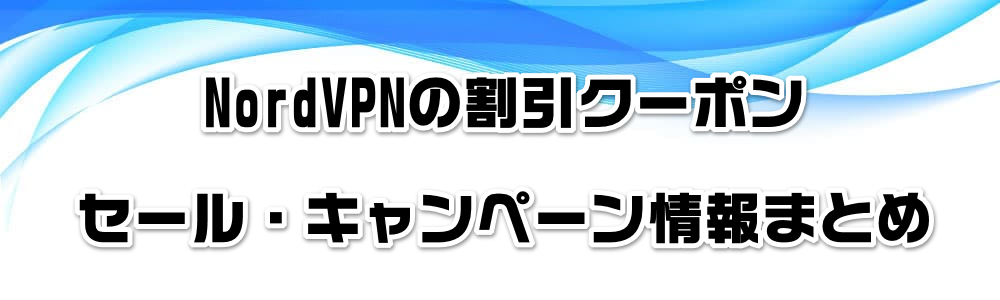 NordVPNの割引クーポン・セール・キャンペーン情報まとめ